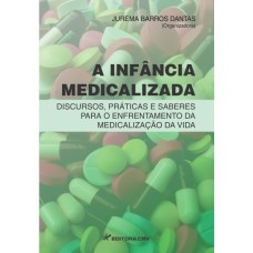 A INFÂNCIA MEDICALIZADA: DISCURSOS, PRÁTICAS E SABERES PARA O ENFRENTAMENTO DA MEDICALIZAÇÃO DA VIDA