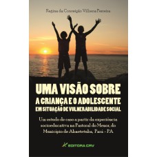 UMA VISÃO SOBRE A CRIANÇA E ADOLESCENTE EM SITUAÇÃO DE VULNERABILIDADE SOCIAL: UM ESTUDO DE CASO A PARTIR DA EXPERIÊNCIA SOCIOEDUCATIVA NA PASTORAL DO MENOR, DO MUNICÍPIO DE ABAETETUBA, PARÁ - PA