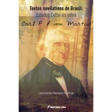 TEXTOS NOVILATINOS DO BRASIL: ESTUDOS CULTURAIS SOBRE CARL F. P. VON MARTIUS