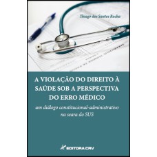 A VIOLAÇÃO DO DIREITO À SAÚDE SOB A PERSPECTIVA DO ERRO MÉDICO: UM DIÁLOGO CONSTITUCIONAL-ADMINISTRATIVO NA SEARA DO SUS