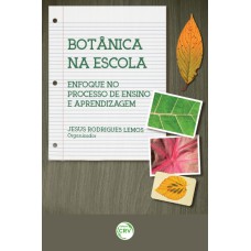 BOTÂNICA NA ESCOLA: ENFOQUE NO PROCESSO DE ENSINO E APRENDIZAGEM