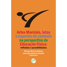 ARTES MARCIAIS, LUTAS E ESPORTES DE COMBATE NA PERSPECTIVA DA EDUCAÇÃO FÍSICA: REFLEXÕES E POSSIBILIDADES