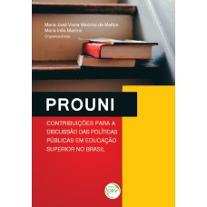 PROUNI: CONTRIBUIÇÕES PARA A DISCUSSÃO DAS POLÍTICAS PÚBLICAS EM EDUCAÇÃO SUPERIOR NO BRASIL