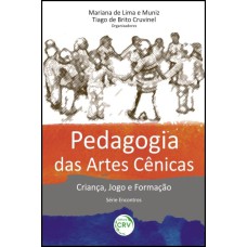 PEDAGOGIA DAS ARTES CÊNICAS: CRIANÇA, JOGO E FORMAÇÃO SÉRIE ENCONTROS VOLUME 1