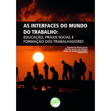 AS INTERFACES DO MUNDO DO TRABALHO: EDUCAÇÃO, PRÁXIS SOCIAL E FORMAÇÃO DOS TRABALHADORES