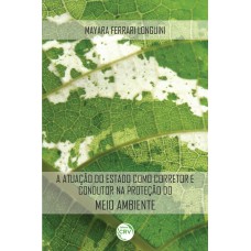 A ATUAÇÃO DO ESTADO COMO CORRETOR E CONDUTOR NA PROTEÇÃO DO MEIO AMBIENTE