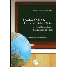 PAULO FREIRE, JÜRGEN HABERMAS E O IDEAL FORMATIVO DA EDUCAÇÃO POPULAR: CIDADÃO OU SUJEITO SOCIAL?