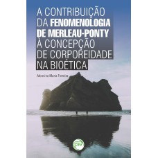 A CONTRIBUIÇÃO DA FENOMENOLOGIA DE MERLEAU-PONTY À CONCEPÇÃO DE CORPOREIDADE NA BIOÉTICA