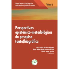 PERSPECTIVAS EPISTÊMICO-METODOLÓGICAS DA PESQUISA (AUTO)BIOGRÁFICA VOLUME 1 COLEÇÃO: PESQUISA (AUTO)BIOGRÁFICA - CONHECIMENTOS, EXPERIÊNCIAS E SENTIDOS