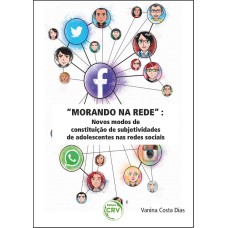 MORANDO NA REDE: NOVOS MODOS DE CONSTITUIÇÃO DE SUBJETIVIDADES DE ADOLESCENTES NAS REDES SOCIAIS