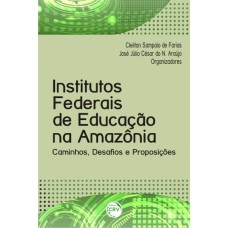 OS INSTITUTOS FEDERAIS DE EDUCAÇÃO NA AMAZÔNIA: CAMINHOS, DESAFIOS E PROPOSIÇÕES