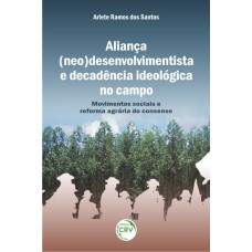 ALIANÇA (NEO) DESENVOLVIMENTISTA E DECADÊNCIA IDEOLÓGICA NO CAMPO: MOVIMENTOS SOCIAIS E REFORMA AGRÁRIA DO CONSENSO