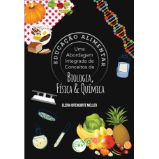 EDUCAÇÃO ALIMENTAR: UMA ABORDAGEM INTEGRADA DE CONCEITOS DE BIOLOGIA, FÍSICA E QUÍMICA