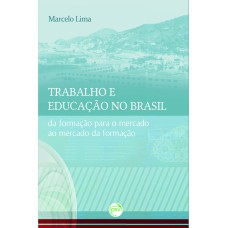 TRABALHO E EDUCAÇÃO NO BRASIL: DA FORMAÇÃO PARA O MERCADO AO MERCADO DA FORMAÇÃO