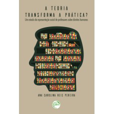 A TEORIA TRANSFORMA A PRÁTICA?: UM ESTUDO DA REPRESENTAÇÃO SOCIAL DE PROFESSORES SOBRE DIREITOS HUMANOS