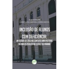 INCLUSÃO DE ALUNOS COM DEFICIÊNCIA: UM ESTUDO DE CASO NO CONTEXTO UNIVERSITÁRIO DE UMA IES PÚBLICA NO ESTADO DO PARANÁ