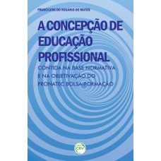 A CONCEPÇÃO DE EDUCAÇÃO PROFISSIONAL CONTIDA NA BASE NORMATIVA E NA OBJETIVAÇÃO DO PRONATEC BOLSA-FORMAÇÃO