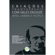 CRIAÇÕES TRANSVERSAIS COM GILLES DELEUZE: ARTES, SABERES E POLÍTICA