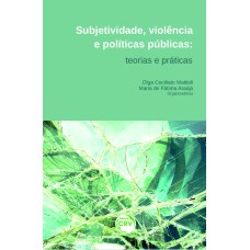 SUBJETIVIDADE, VIOLÊNCIA E POLÍTICAS PÚBLICAS: TEORIAS E PRÁTICAS