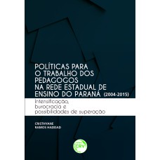 POLÍTICAS PARA O TRABALHO DOS PEDAGOGOS NA REDE ESTADUAL DE ENSINO DO PARANÁ (2004-2015): INTENSIFICAÇÃO, BUROCRACIA E POSSIBILIDADES DE SUPERAÇÃO