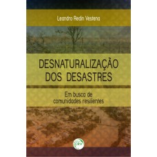 DESNATURALIZAÇÃO DOS DESASTRES: EM BUSCA DE COMUNIDADES RESILIENTES