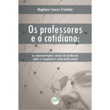 OS PROFESSORES E O COTIDIANO: AS REPRESENTAÇÕES SOCIAIS DO PROFESSOR SOBRE SI ENQUANTO E COMO PROFISSIONAL