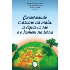 CONSERVANDO A ÁRVORE NA MATA, A ÁGUA NO RIO E O HOMEM NA TERRA