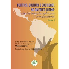 POLÍTICA, CULTURA E SOCIEDADE NA AMÉRICA LATINA: ESTUDOS INTERDISCIPLINARES E COMPARATIVOS VOLUME 4