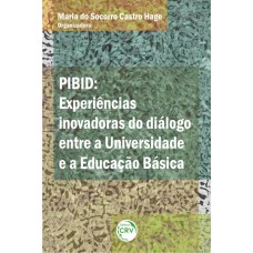 PIBID: EXPERIÊNCIAS INOVADORAS DO DIÁLOGO ENTRE A UNIVERSIDADE E A EDUCAÇÃO BÁSICA