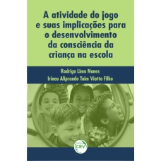 A ATIVIDADE DO JOGO E SUAS IMPLICAÇÕES PARA O DESENVOLVIMENTO DA CONSCIÊNCIA DA CRIANÇA NA ESCOLA