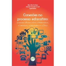 CONEXÕES NO PROCESSO EDUCATIVO: POSSÍVEIS OLHARES SOBRE MATEMÁTICA, A LITERATURA, A INFORMÁTICA E A ÉTICA