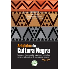 ARTEFATOS DA CULTURA NEGRA EDUCAÇÃO AFROPENSADA: REPENSAR O CURRÍCULO E CONSTRUIR ALTERNATIVAS DE COMBATE AO RACISMO