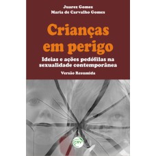 CRIANÇAS EM PERIGO: IDEIAS E AÇÕES PEDÓFILAS NA SEXUALIDADE CONTEMPORÂNEA VERSÃO RESUMIDA