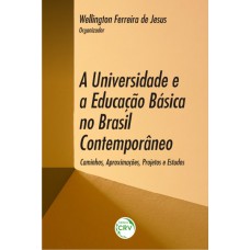 A UNIVERSIDADE E A EDUCAÇÃO BÁSICA NO BRASIL CONTEMPORÂNEO: CAMINHOS, APROXIMAÇÕES, PROJETOS E ESTUDOS