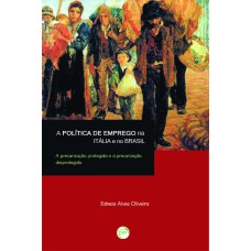 A POLÍTICA DE EMPREGO NA ITÁLIA E NO BRASIL: A PRECARIZAÇÃO PROTEGIDA E A PRECARIZAÇÃO DESPROTEGIDA