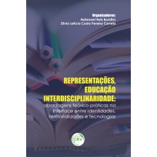 REPRESENTAÇÕES, EDUCAÇÃO INTERDISCIPLINARIDADE: ABORDAGENS TEÓRICO-PRÁTICAS NA INTERFACE ENTRE IDENTIDADES, TERRITORIALIDADES E TECNOLOGIAS