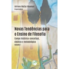 NOVAS TENDÊNCIAS PARA O ENSINO DE FILOSOFIA: CAMPO HISTÓRICO-CONCEITUAL, DIDÁTICO E METODOLÓGICO - VOLUME 1