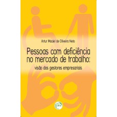 PESSOAS COM DEFICIÊNCIA NO MERCADO DE TRABALHO: VISÃO DOS GESTORES EMPRESARIAIS