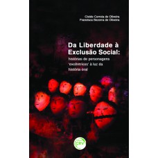 DA LIBERDADE À EXCLUSÃO SOCIAL: HISTÓRIAS DE PERSONAGENS ''''EXCÊNTRICOS'''' À LUZ DA HISTÓRIA ORAL