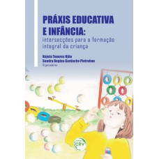 PRÁXIS EDUCATIVA E INFÂNCIA: INTERSECÇÕES PARA A FORMAÇÃO INTEGRAL DA CRIANÇA