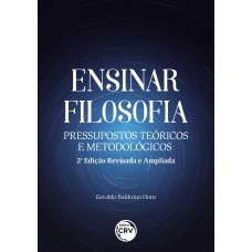 ENSINAR FILOSOFIA: PRESSUPOSTOS TEÓRICOS E METODOLÓGICOS 2. ED. REV. E AMPL.