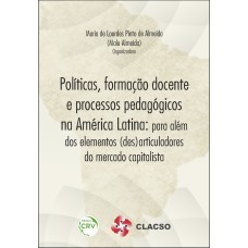 POLÍTICAS, FORMAÇÃO DOCENTE E PROCESSOS PEDAGÓGICOS NA AMÉRICA LATINA: PARA ALÉM DOS ELEMENTOS (DES)ARTICULADORES DO MERCADO CAPITALISTA