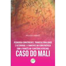 PEDAGOGIA CONVERGENTE, TRANSCULTURALIDADE E ALTERIDADE: O TAMASHEQ NA CONVERGÊNCIA COM O FRANCÊS NO TERRITÓRIO AFRICANO CASO DO MALI