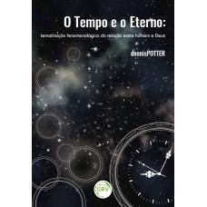 O TEMPO E O ETERNO: TEMATIZAÇÃO FENOMENOLÓGICA DA RELAÇÃO ENTRE HOMEM E DEUS