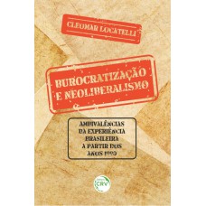 BUROCRATIZAÇÃO E NEOLIBERALISMO: AMBIVALÊNCIAS DA EXPERIÊNCIA BRASILEIRA A PARTIR DOS ANOS 1990