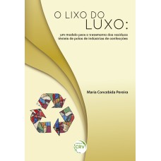 O LIXO DO LUXO: UM MODELO PARA O TRATAMENTO DOS RESÍDUOS TÊXTEIS DE POLOS DE INDUSTRIAS DE CONFECÇÕES