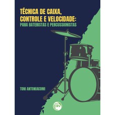 TÉCNICA DE CAIXA, CONTROLE E VELOCIDADE: PARA BATERISTAS E PERCUSSIONISTA