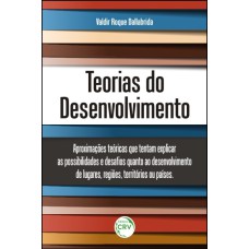 TEORIAS DO DESENVOLVIMENTO: APROXIMAÇÕES TEÓRICAS QUE TENTAM EXPLICAR AS POSSIBILIDADES E DESAFIOS QUANTO AO DESENVOLVIMENTO DE LUGARES, REGIÕES, TERRITÓRIOS OU PAÍSES