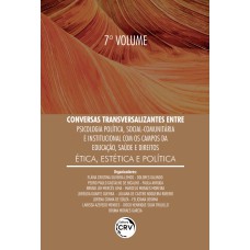 CONVERSAS TRANSVERSALIZANTES ENTRE PSICOLOGIA POLÍTICA, SOCIAL-COMUNITÁRIA E INSTITUCIONAL COM OS CAMPOS DA EDUCAÇÃO, SAÚDE E DIREITOS - VOLUME 7