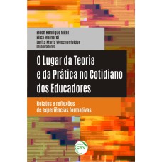 O LUGAR DA TEORIA E DA PRÁTICA NO COTIDIANO DOS EDUCADORES: RELATOS E REFLEXÕES DE EXPERIÊNCIAS FORMATIVAS